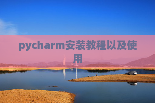 pycharm安装教程以及使用